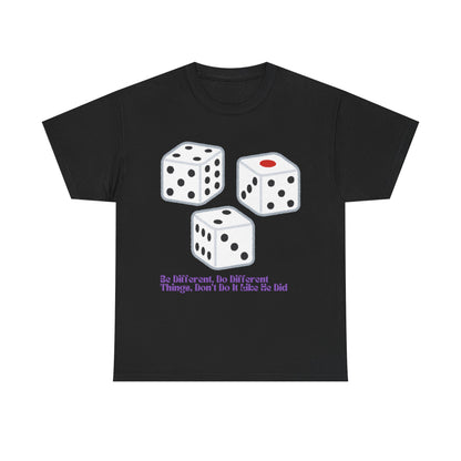 Dice Unisex Tee - 'Be Different, Do Different Things, Don't Do It Like He Did'