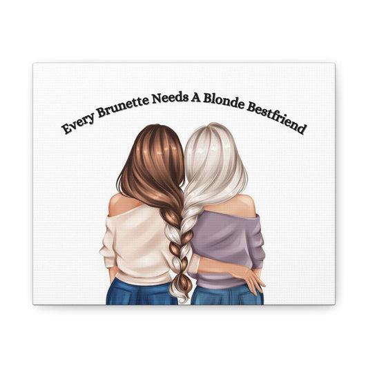 'Every Brunette needs a Blonde Best friend' BFF Canvas