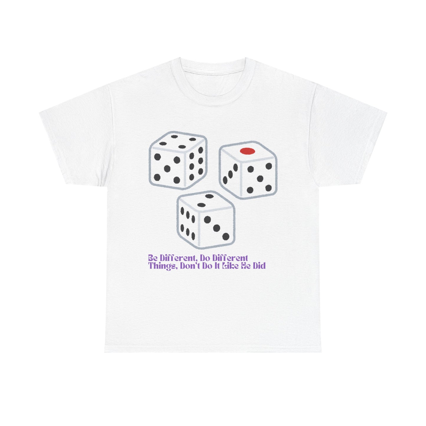 Dice Unisex Tee - 'Be Different, Do Different Things, Don't Do It Like He Did'