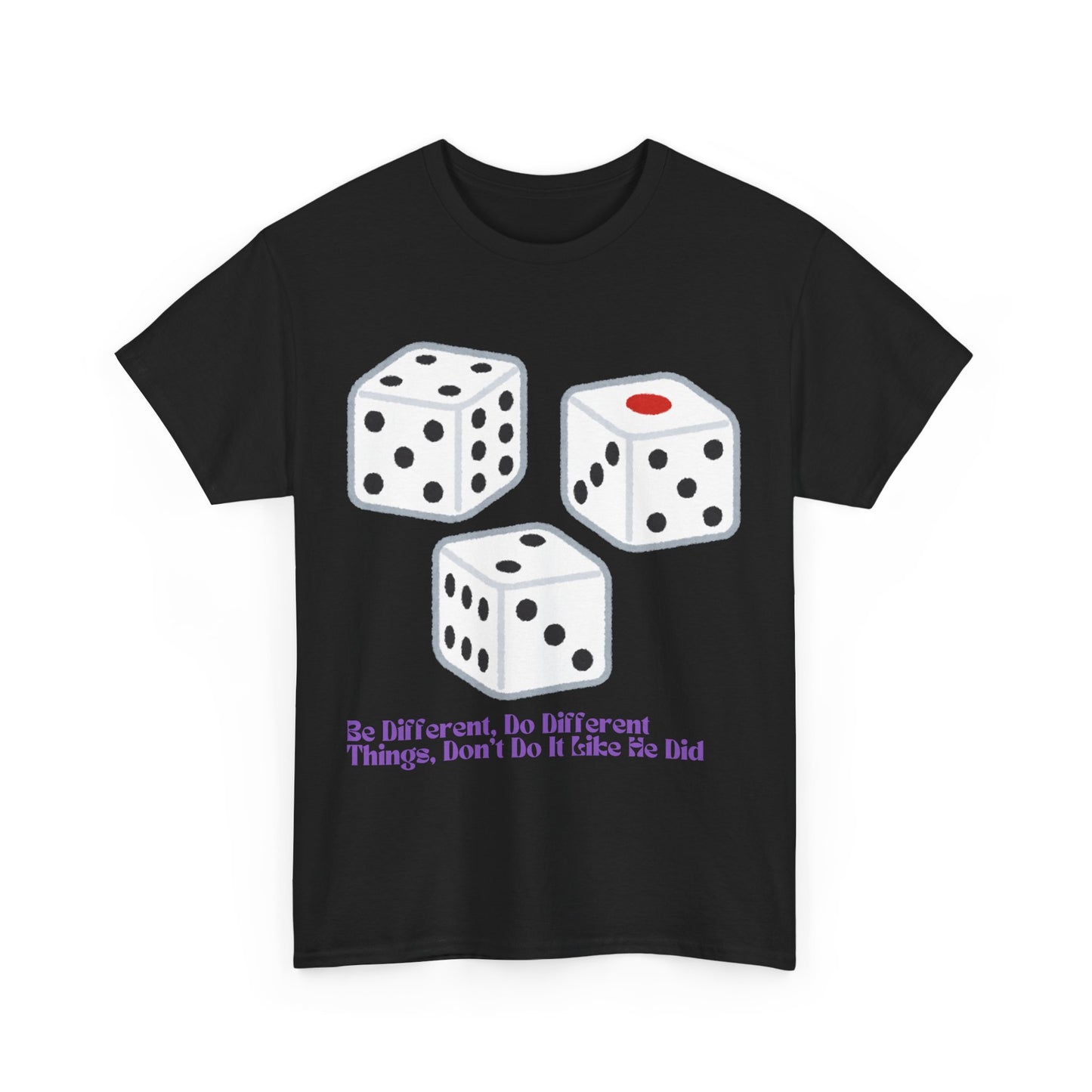 Dice Unisex Tee - 'Be Different, Do Different Things, Don't Do It Like He Did'