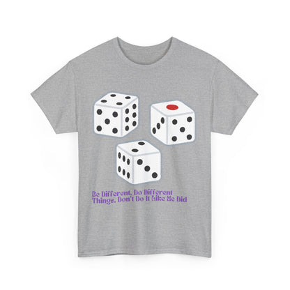 Dice Unisex Tee - 'Be Different, Do Different Things, Don't Do It Like He Did'